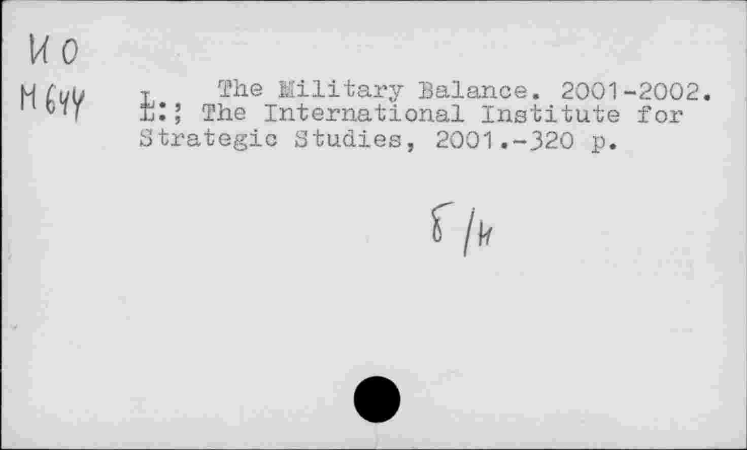 ﻿The Military Balance. 2001-2002 II’ The International Institute for Strategic Studies, 2001.-320 p.